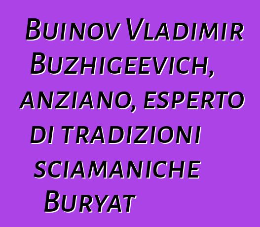 Buinov Vladimir Buzhigeevich, anziano, esperto di tradizioni sciamaniche Buryat