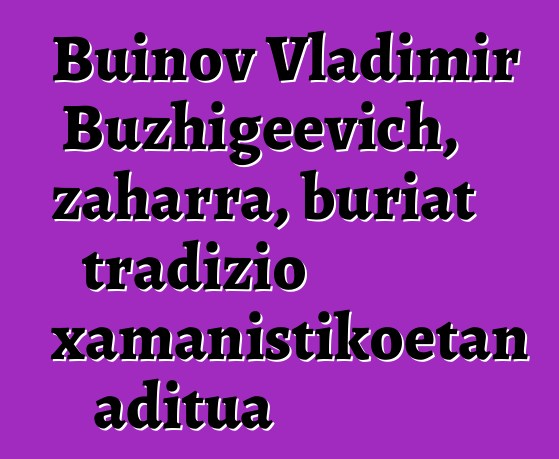 Buinov Vladimir Buzhigeevich, zaharra, buriat tradizio xamanistikoetan aditua