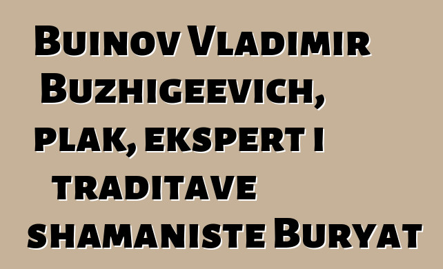 Buinov Vladimir Buzhigeevich, plak, ekspert i traditave shamaniste Buryat