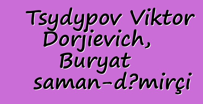 Tsydypov Viktor Dorjievich, Buryat şaman-dəmirçi