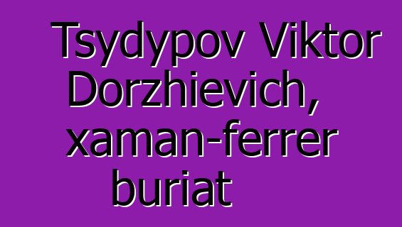 Tsydypov Viktor Dorzhievich, xaman-ferrer buriat