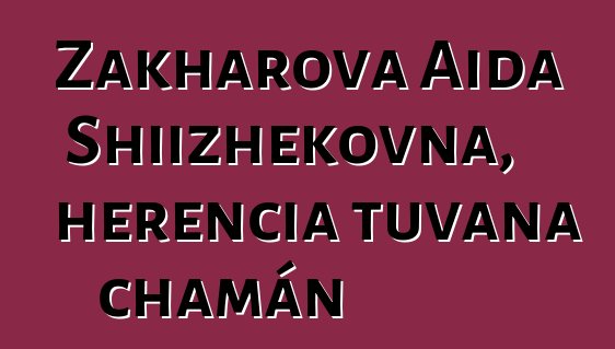 Zakharova Aida Shiizhekovna, herencia tuvana chamán