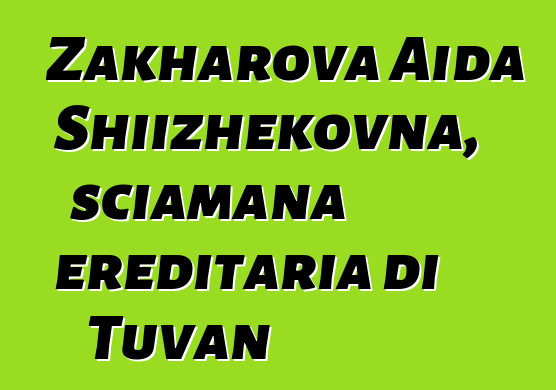 Zakharova Aida Shiizhekovna, sciamana ereditaria di Tuvan