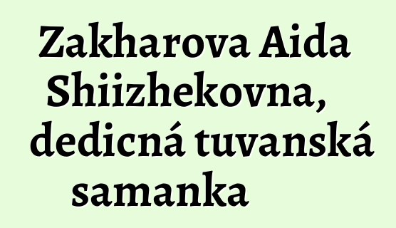 Zakharova Aida Shiizhekovna, dědičná tuvanská šamanka