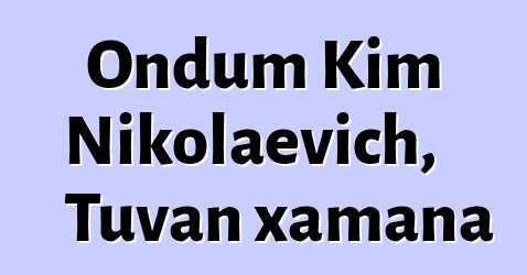 Ondum Kim Nikolaevich, Tuvan xamana