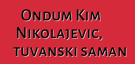 Ondum Kim Nikolajevič, tuvanski šaman