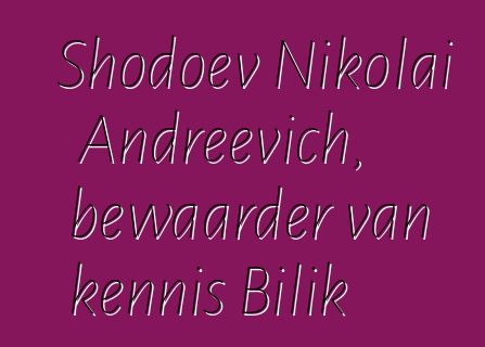 Shodoev Nikolai Andreevich, bewaarder van kennis Bilik