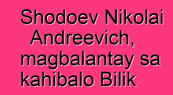 Shodoev Nikolai Andreevich, magbalantay sa kahibalo Bilik