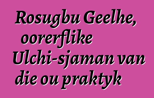 Rosugbu Geelhe, oorerflike Ulchi-sjaman van die ou praktyk