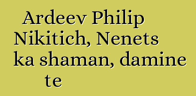 Ardeev Philip Nikitich, Nenets ka shaman, daminɛ tɛ