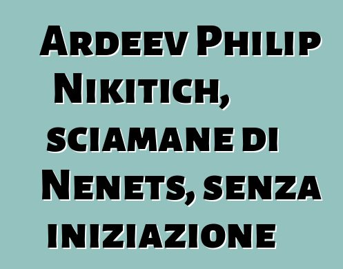 Ardeev Philip Nikitich, sciamane di Nenets, senza iniziazione