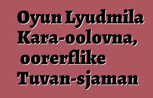 Oyun Lyudmila Kara-oolovna, oorerflike Tuvan-sjaman