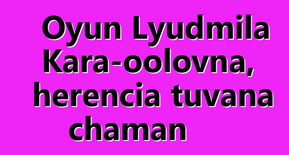 Oyun Lyudmila Kara-oolovna, herencia tuvana chaman