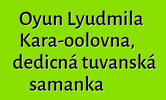 Oyun Lyudmila Kara-oolovna, dědičná tuvanská šamanka