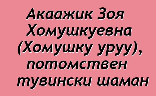 Акаажик Зоя Хомушкуевна (Хомушку уруу), потомствен тувински шаман