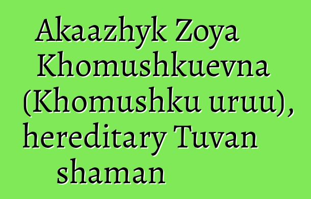 Akaazhyk Zoya Khomushkuevna (Khomushku uruu), hereditary Tuvan shaman