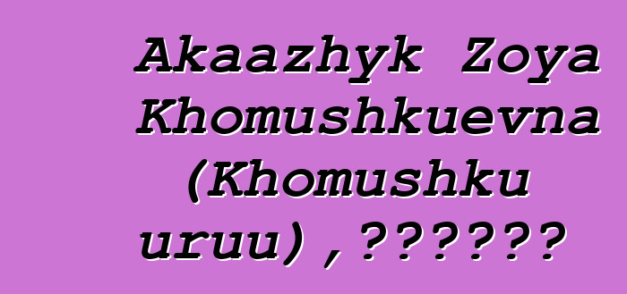 Akaazhyk Zoya Khomushkuevna (Khomushku uruu)，世袭图瓦萨满