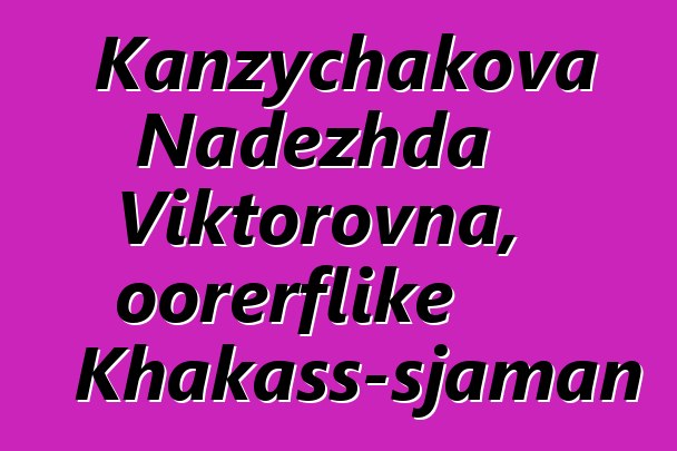 Kanzychakova Nadezhda Viktorovna, oorerflike Khakass-sjaman