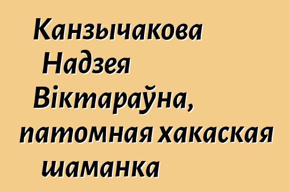 Канзычакова Надзея Віктараўна, патомная хакаская шаманка