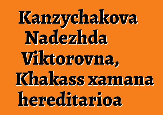 Kanzychakova Nadezhda Viktorovna, Khakass xamana hereditarioa