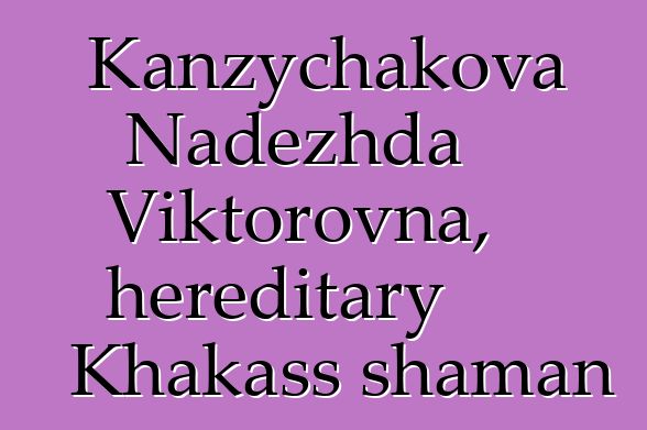 Kanzychakova Nadezhda Viktorovna, hereditary Khakass shaman