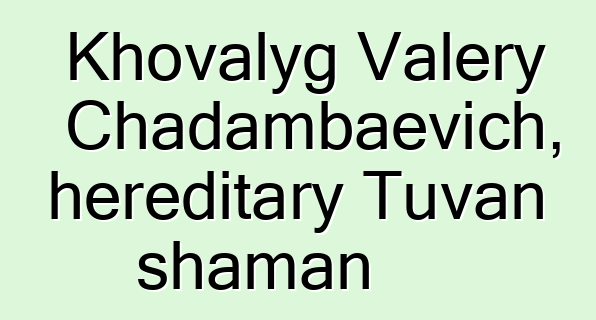 Khovalyg Valery Chadambaevich, hereditary Tuvan shaman