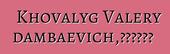 Khovalyg Valery Chadambaevich，世襲圖瓦薩滿