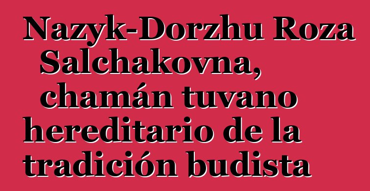 Nazyk-Dorzhu Roza Salchakovna, chamán tuvano hereditario de la tradición budista