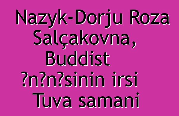 Nazyk-Dorju Roza Salçakovna, Buddist ənənəsinin irsi Tuva şamanı