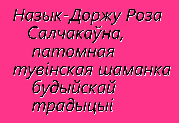 Назык-Доржу Роза Салчакаўна, патомная тувінская шаманка будыйскай традыцыі