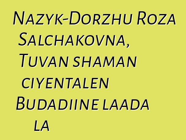 Nazyk-Dorzhu Roza Salchakovna, Tuvan shaman ciyɛntalen Budadiinɛ laada la