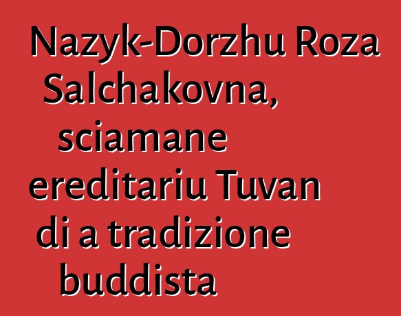 Nazyk-Dorzhu Roza Salchakovna, sciamane ereditariu Tuvan di a tradizione buddista