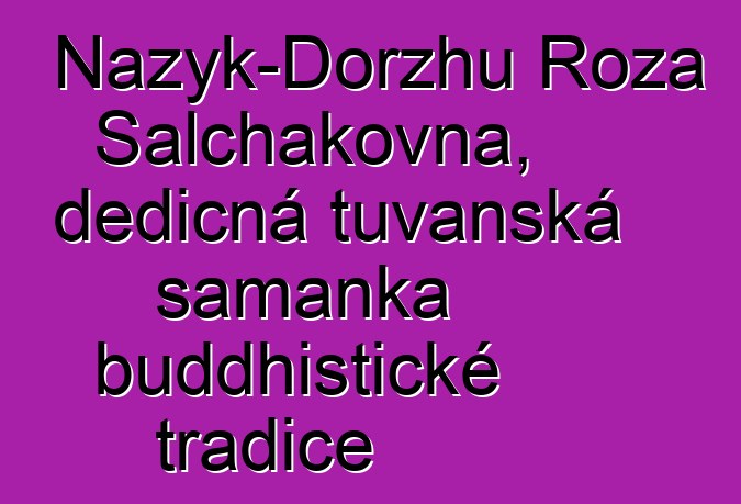 Nazyk-Dorzhu Roza Salchakovna, dědičná tuvanská šamanka buddhistické tradice