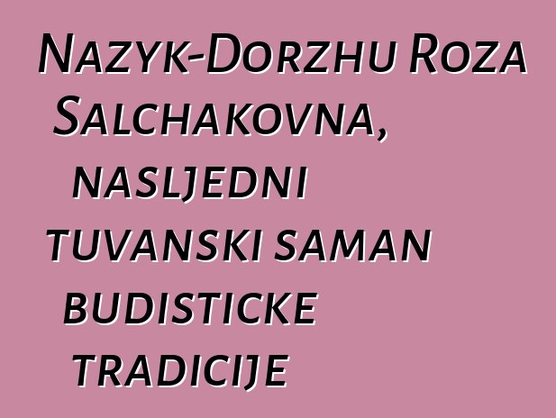 Nazyk-Dorzhu Roza Salchakovna, nasljedni tuvanski šaman budističke tradicije