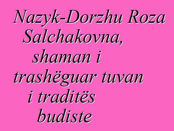 Nazyk-Dorzhu Roza Salchakovna, shaman i trashëguar tuvan i traditës budiste