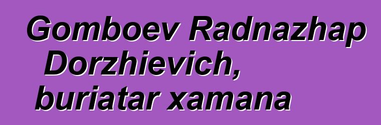 Gomboev Radnazhap Dorzhievich, buriatar xamana