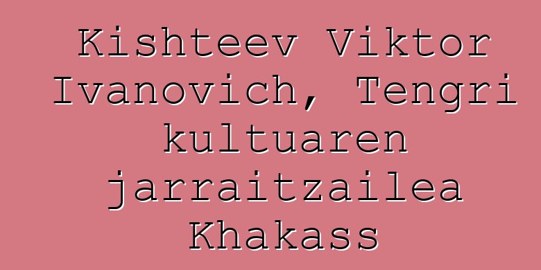 Kishteev Viktor Ivanovich, Tengri kultuaren jarraitzailea Khakass