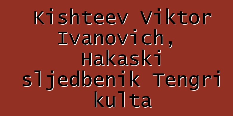 Kishteev Viktor Ivanovich, Hakaski sljedbenik Tengri kulta