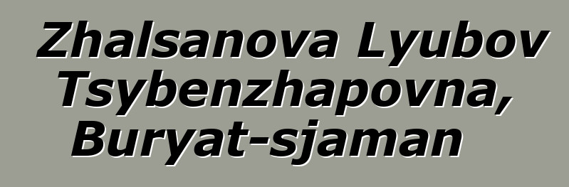 Zhalsanova Lyubov Tsybenzhapovna, Buryat-sjaman