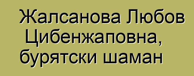 Жалсанова Любов Цибенжаповна, бурятски шаман