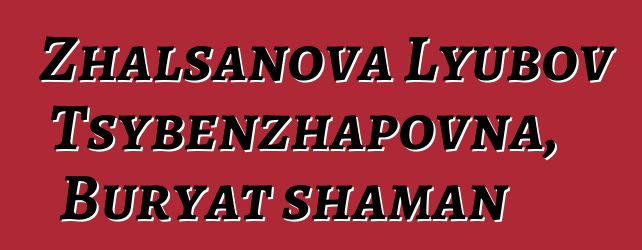 Zhalsanova Lyubov Tsybenzhapovna, Buryat shaman