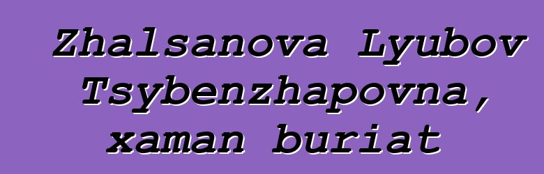 Zhalsanova Lyubov Tsybenzhapovna, xaman buriat