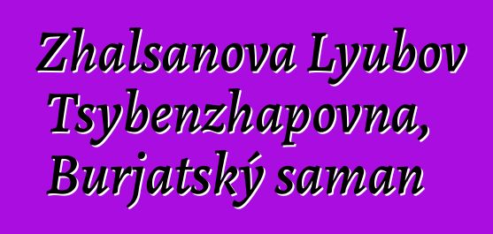 Zhalsanova Lyubov Tsybenzhapovna, Burjatský šaman