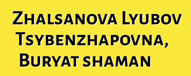 Zhalsanova Lyubov Tsybenzhapovna, Buryat shaman