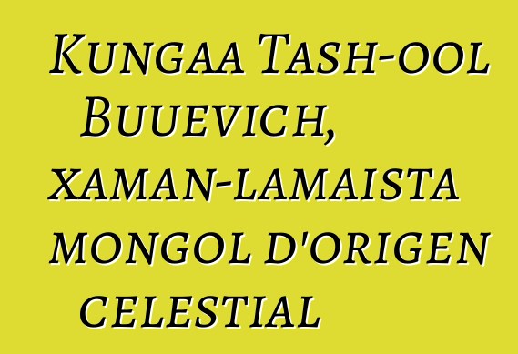 Kungaa Tash-ool Buuevich, xaman-lamaista mongol d'origen celestial