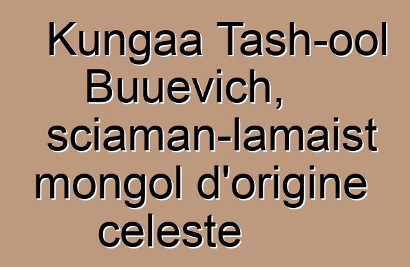 Kungaa Tash-ool Buuevich, sciaman-lamaist mongol d'origine celeste