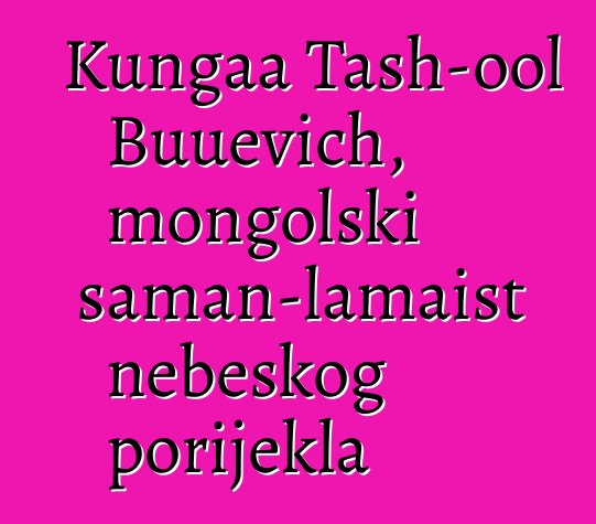 Kungaa Tash-ool Buuevich, mongolski šaman-lamaist nebeskog porijekla