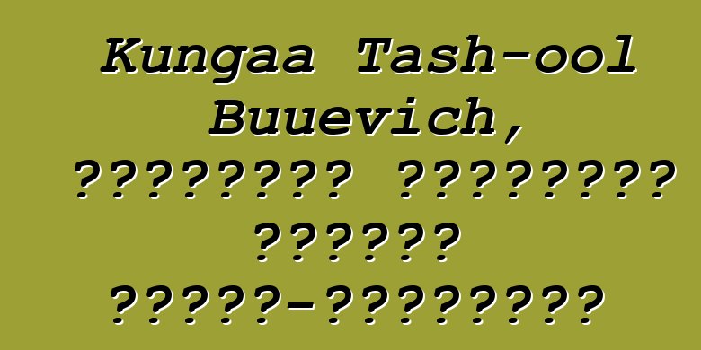 Kungaa Tash-ool Buuevich, Երկնային ծագումով մոնղոլ շաման-լամայիստ