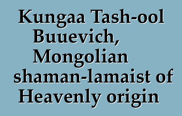 Kungaa Tash-ool Buuevich, Mongolian shaman-lamaist of Heavenly origin