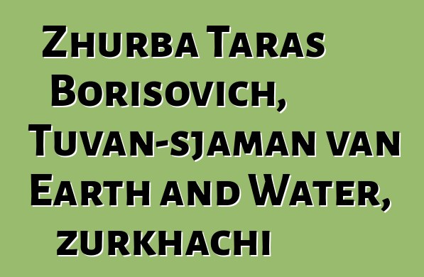 Zhurba Taras Borisovich, Tuvan-sjaman van Earth and Water, zurkhachi